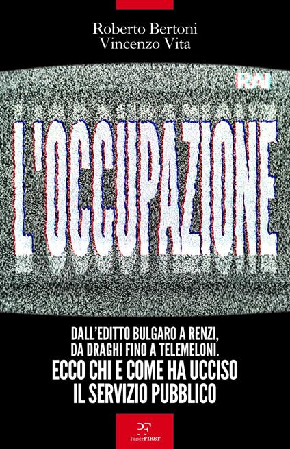 L' occupazione. Dall'editto bulgaro a Renzi, da Draghi fino a TeleMeloni. Ecco chi e come ha ucciso il servizio pubblico - Roberto Bertoni,Vincenzo Vita - ebook