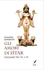 Gli amori di Ištar. Gilgameš Tav. VI: 1-79