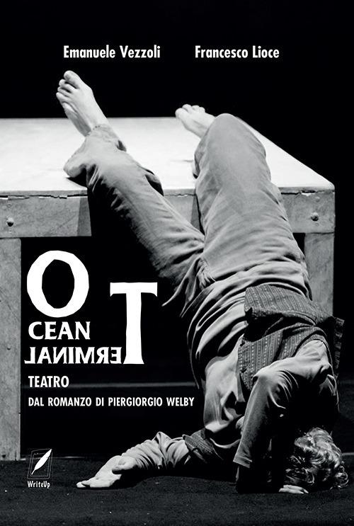 Ocean terminal teatro. Dal romanzo di Piergiorgio Welby - Emanuele Vezzoli,Francesco Lioce - copertina