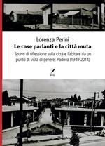 Le case parlanti e la città muta. Spunti di riflessione sulla città e l'abitare da un punto di vista di genere: Padova (1949-2014)
