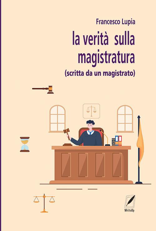 La verità sulla magistratura (scritta da un magistrato) - Francesco Lupia - copertina