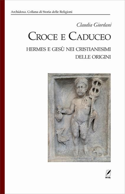 Croce e Caduceo. Hermes e Gesù nei cristianesimi delle origini - Claudia Giordani - copertina