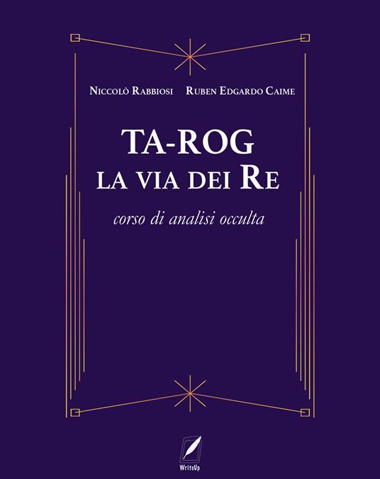 Ta-Rog, la via dei Re. Corso di analisi occulta - Niccolò Rabbiosi,Ruben Edgardo Caime - copertina