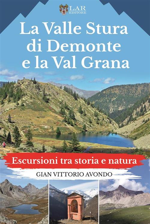 La Valle Stura di Demonte e la Val Grana. Escursioni tra storia e natura - Gian Vittorio Avondo - copertina