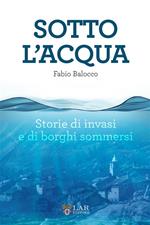 Sotto l'acqua. Storie di invasi e di borghi sommersi