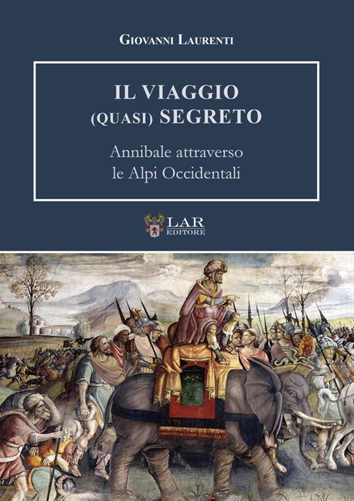 Il viaggio (quasi) segreto. Annibale attraverso le Alpi Occidentali - Giovanni Laurenti - copertina