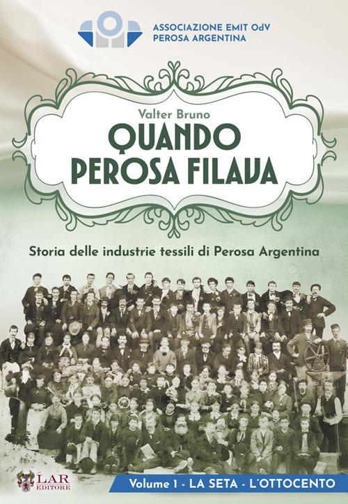 Quando Perosa filava. Storia delle industrie tessili di Perosa Argentina - Valter Bruno - copertina