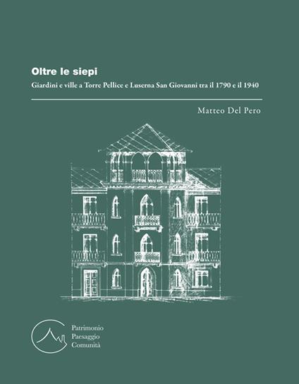 Oltre le siepi. Giardini e ville a Torre Pellice e Luserna San Giovanni tra il 1790 e il 1940 - Matteo Del Pero - copertina