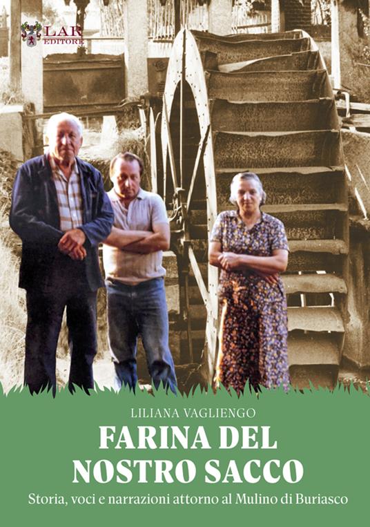Farina del nostro sacco. Storia, voci e narrazioni attorno al mulino di Buriasco - Liliana Vagliengo - copertina
