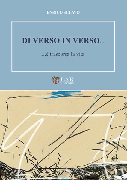 Di verso in verso... ...è trascorsa la vita - Enrico Sclavo - copertina