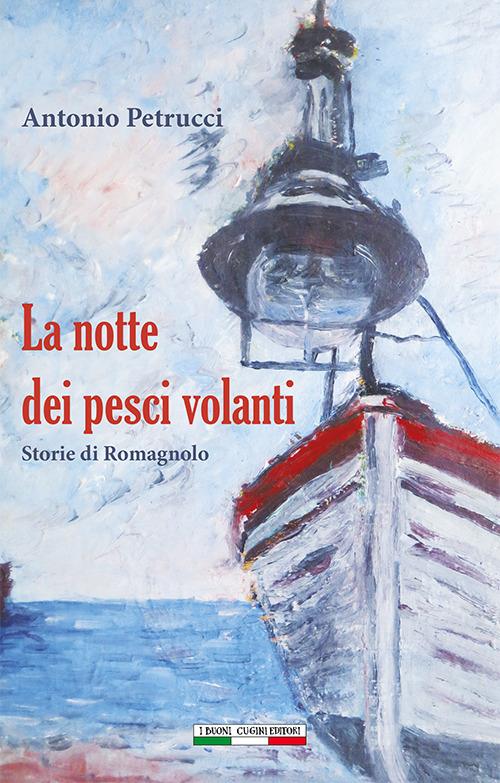 La notte dei pesci volanti. Storie di romagnolo - Antonio Petrucci - copertina