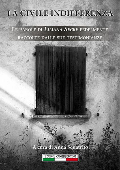 La civile indifferenza. Le parole di Liliana Segre fedelmente raccolte dalle sue testimonianze - Anna Squatrito - ebook