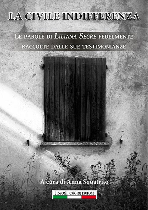 La civile indifferenza. Le parole di Liliana Segre fedelmente raccolte dalle sue testimonianze - Anna Squatrito - ebook