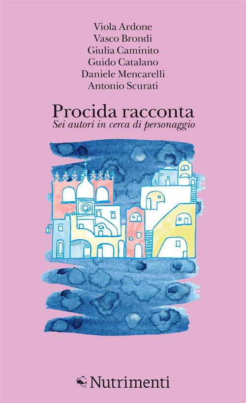Procida racconta 2023. Sei autori in cerca di personaggio - Viola Ardone,Vasco Brondi,Giulia Caminito - copertina