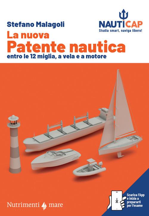 La nuova patente nautica entro le 12 miglia, a vela e a motore. Nauticap: testo e app gratuita con quiz ministeriali e simulazioni d’esame, espandibile con contenuti premium - Stefano Malagoli - copertina