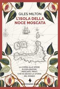 Libro L'isola della noce moscata. La corsa alle spezie di esploratori, mercanti, pirati che ha deciso la storia del mondo Giles Milton