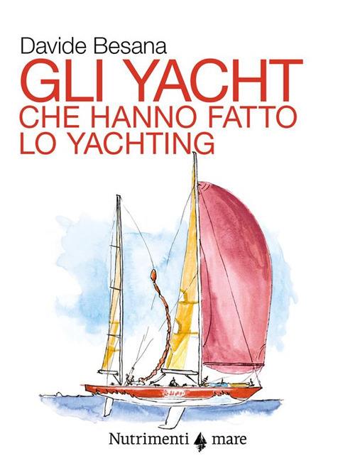 Gli yacht che hanno fatto lo yachting - Davide Besana - copertina