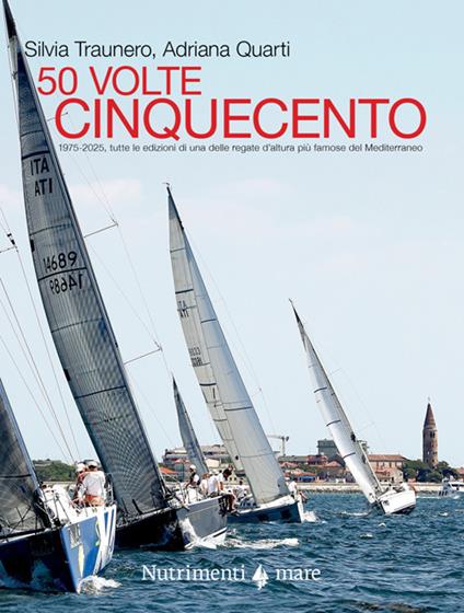 50 volte cinquecento. 1975-2025, tutte le edizioni di una delle regate d'altura più famose del Mediterraneo - Adriana Quarti,Silvia Traunero - copertina