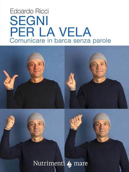 Segni per la vela. Comunicare in barca senza parole - Edoardo Ricci - copertina