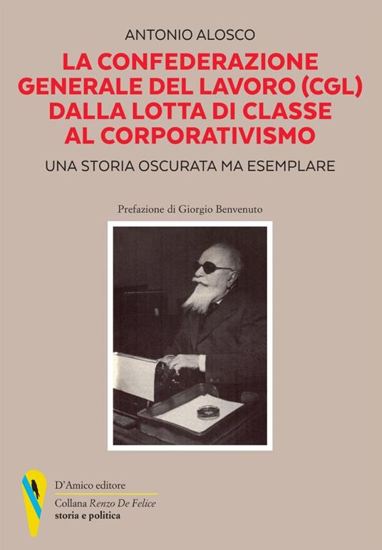 La Confederazione Generale del Lavoro (CGL) dalla lotta di classe al corporativismo. Una storia oscurata ma esemplare - Antonio Alosco - copertina