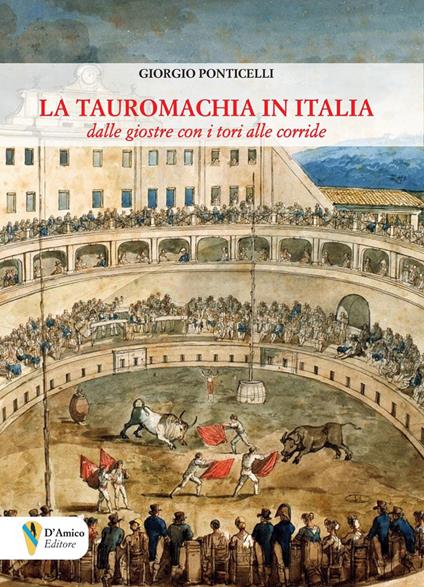 La tauromachia in Italia. Dalle giostre con i tori alle corride - Ponticelli Giorgio - copertina