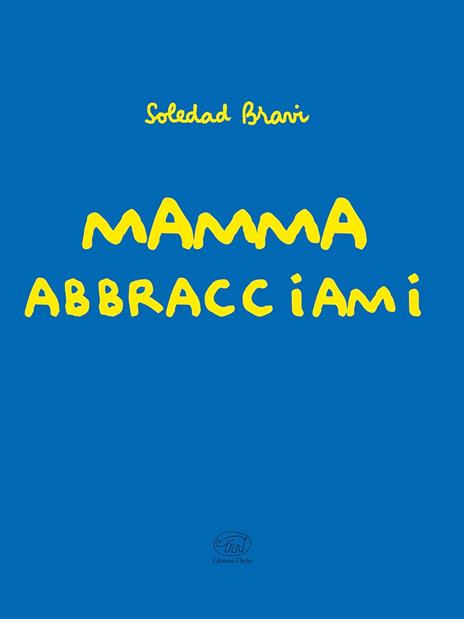 Mamma abbracciami. Ediz. a colori - Soledad Bravi - 2