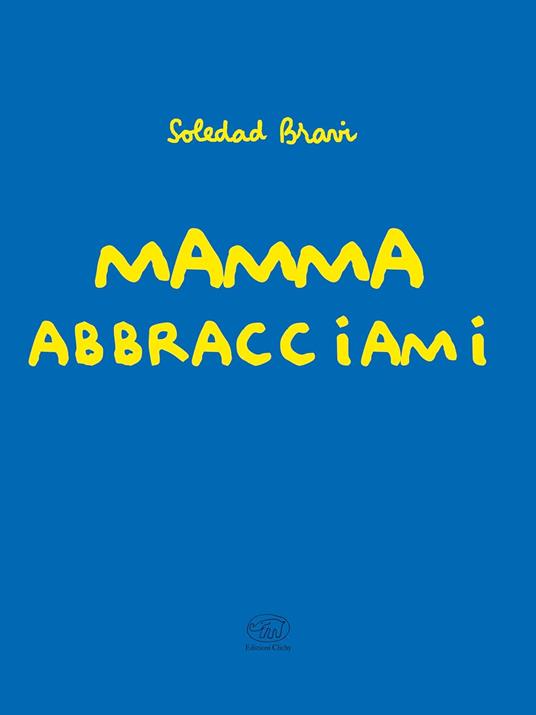 Mamma abbracciami. Ediz. a colori - Soledad Bravi - 2