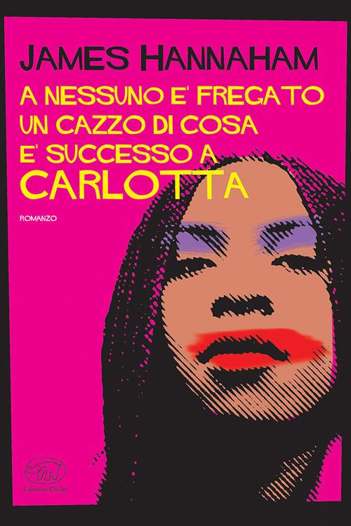 A nessuno è fregato un cazzo di cosa è successo a Carlotta - James Hannaham - copertina