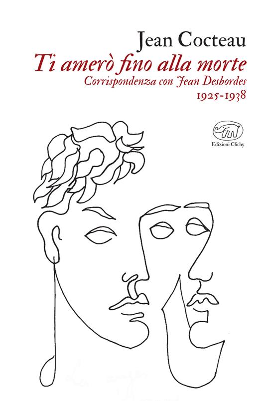 Ti amerò fino alla morte. Corrispondenza con Jean Desbordes 1925-1938 - Jean Cocteau,Marie-Jo Bonnet,Maria Claudia Bile,Maria Laura Vanorio - ebook