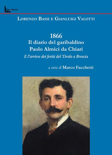 1866. Il diario del garibaldino Paolo Almici da Chiari e l'arrivo dei feriti del Tirolo a Brescia - Gianluigi Valotti - copertina