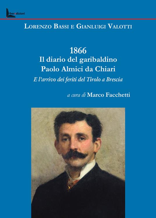 1866. Il diario del garibaldino Paolo Almici da Chiari e l'arrivo dei feriti del Tirolo a Brescia - Gianluigi Valotti - copertina
