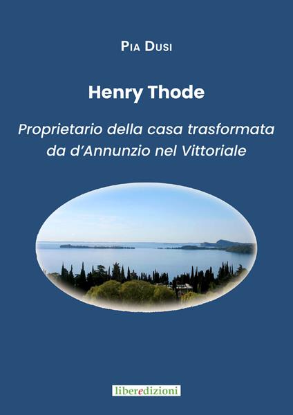 Henry Thode. Proprietario della casa trasformata da Gabriele D'Annunzio nel Vittoriale - Pia Dusi - copertina