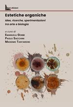 Estetiche organiche. Idee, ricerche, sperimentazioni tra arte e biologia