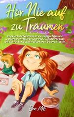 Hör Nie auf zu Träumen: Inspirierende Geschichten von einzigartigen und wunderbaren Mädchen über Mut, Selbstvertrauen und das Potenzial, das in all unseren Träumen steckt