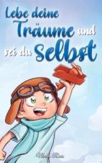Lebe deine Träume und sei du selbst: Eine Sammlung inspirierender Geschichten für Jungen über Selbstwertgefühl, Selbstvertrauen, Mut und Freundschaft