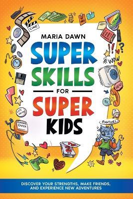 Super Skills for Super Kids: Discover Your Strengths, Make Friends, and Experience New Adventures! - Maria Dawn,Special Art Learning - cover