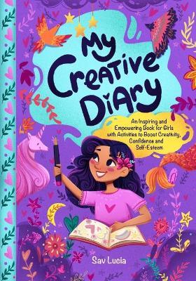 My Creative Diary: An Inspiring and Empowering Book for Girls with Activities to Boost Creativity, Confidence, and Self-Esteem - Sav Lucia,Special Art Improvement - cover