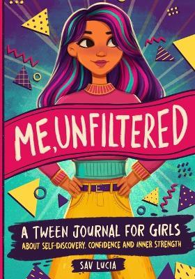 Me, unfiltered. A tween journal for girls about self-discovery, confidence, and inner strength - Sav Lucia - copertina