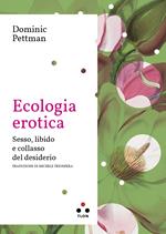 Ecologia erotica. Sesso, libido e collasso del desiderio