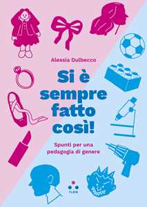 Libro Si è sempre fatto così! Spunti per una pedagogia di genere Alessia Dulbecco