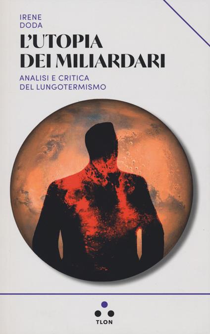 L'utopia dei miliardari. Analisi e critica del lungotermismo - Irene Doda - copertina