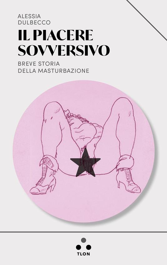 Il piacere sovversivo. Breve storia della masturbazione - Alessia Dulbecco - copertina