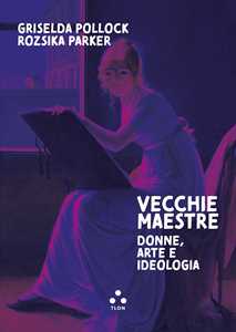 Libro Vecchie maestre. Donne, arte, ideologia Griselda Pollock Rozsika Parker