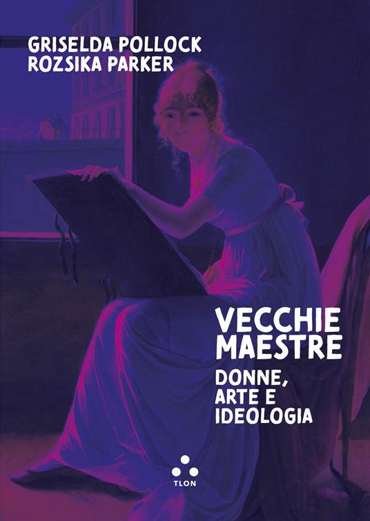 Vecchie maestre. Donne, arte, ideologia - Griselda Pollock,Rozsika Parker - copertina