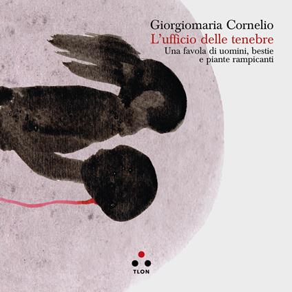 L' ufficio delle tenebre. Una favola di uomini, bestie e piante rampicanti - Giorgiomaria Cornelio,Giuditta Chiaraluce - ebook