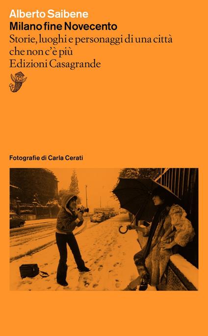 Milano fine Novecento. Storie, luoghi e personaggi di una città che non c'è più - Alberto Saibene,Carla Cerati - ebook