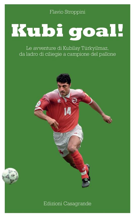 Kubi goal! Le avventure di Kubilay Türkyilmaz, da ladro di ciliege a campione del pallone - Flavio Stroppini - ebook
