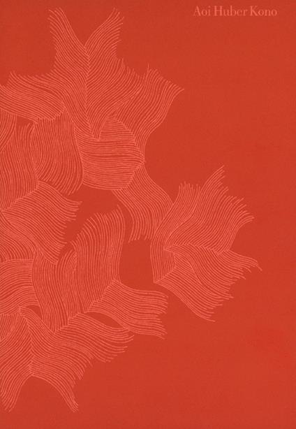 Aoi Huber Kono. Il sensore nascosto. Catalogo della mostra (Porza, 8 giugno-12 ottobre 2025) - Aoi Huber-Kono - copertina