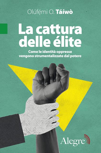 La cattura delle élite. Come le identità oppresse vengono strumentalizzate dal potere - Olúfémi O. Táìwò,Emanuele Giammarco - ebook