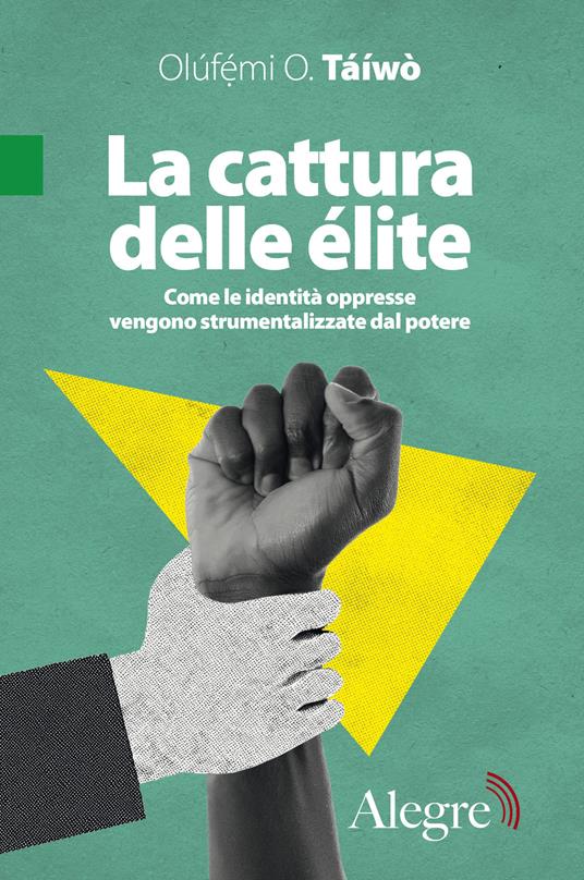 La cattura delle élite. Come le identità oppresse vengono strumentalizzate dal potere - Olúfémi O. Táìwò,Emanuele Giammarco - ebook